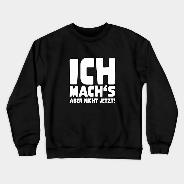 ICH MACH'S ABER NICHT JETZT! funny saying lustige Sprüche Crewneck Sweatshirt by star trek fanart and more